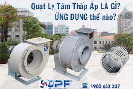 Quạt ly tâm thấp áp là gì? Quạt ly tâm thấp áp có ứng dụng thế nào