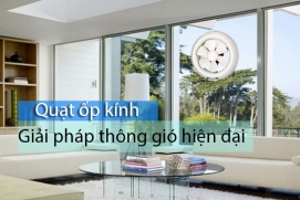 Quạt ốp vách kính - giải pháp thông gió hiện đại cho nhà ở